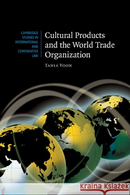 Cultural Products and the World Trade Organization Tania Voon 9780521184052