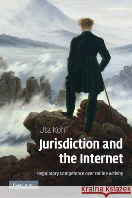 Jurisdiction and the Internet: Regulatory Competence Over Online Activity Kohl, Uta 9780521184083 Cambridge University Press