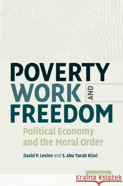Poverty, Work, and Freedom: Political Economy and the Moral Order Levine, David P. 9780521184144 Cambridge University Press