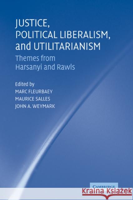 Justice, Political Liberalism, and Utilitarianism: Themes from Harsanyi and Rawls Fleurbaey, Marc 9780521184298