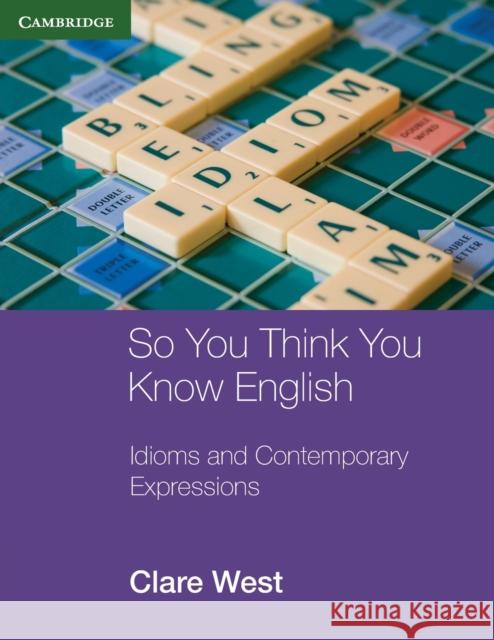 So You Think You Know English: Idioms and Contemporary Expressions West, Clare 9780521184984 0