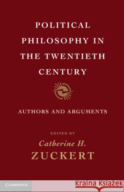 Political Philosophy in the Twentieth Century: Authors and Arguments Zuckert, Catherine H. 9780521185066 0