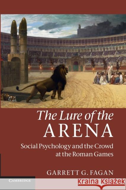The Lure of the Arena: Social Psychology and the Crowd at the Roman Games Fagan, Garrett G. 9780521185967 CAMBRIDGE UNIVERSITY PRESS