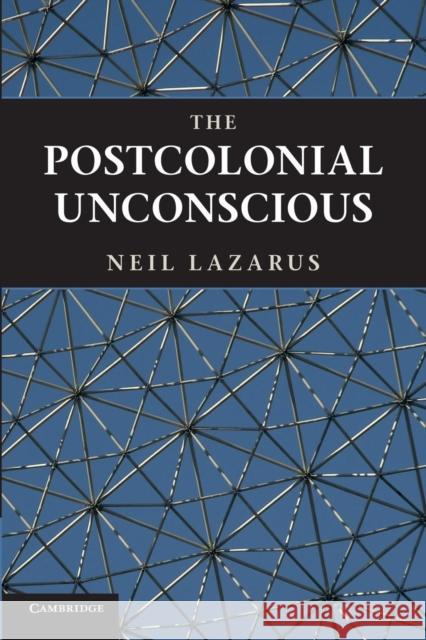 The Postcolonial Unconscious Neil Lazarus 9780521186261 0