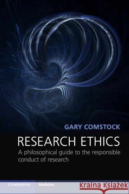 Research Ethics: A Philosophical Guide to the Responsible Conduct of Research Comstock, Gary 9780521187084