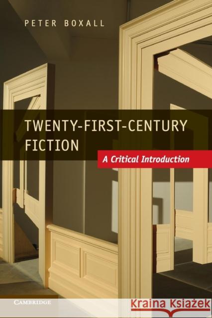 Twenty-First-Century Fiction: A Critical Introduction Boxall, Peter 9780521187299 CAMBRIDGE UNIVERSITY PRESS