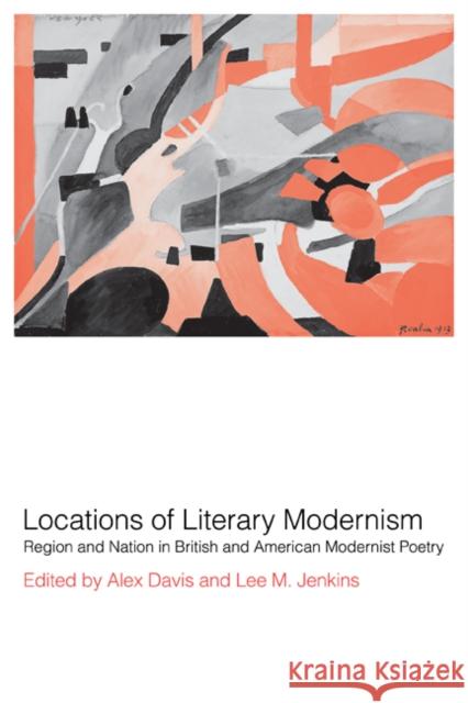 Locations of Literary Modernism: Region and Nation in British and American Modernist Poetry Davis, Alex 9780521187398