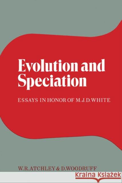 Evolution and Speciation: Essays in Honor of M. J. D. White Atchley, William R. 9780521187404 Cambridge University Press