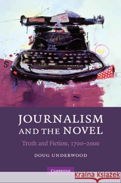 Journalism and the Novel: Truth and Fiction, 1700-2000 Underwood, Doug 9780521187541