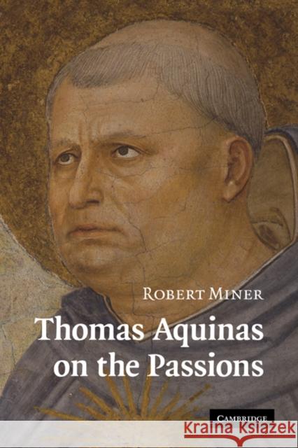Thomas Aquinas on the Passions: A Study of Summa Theologiae, 1a2ae 22-48 Miner, Robert 9780521187596