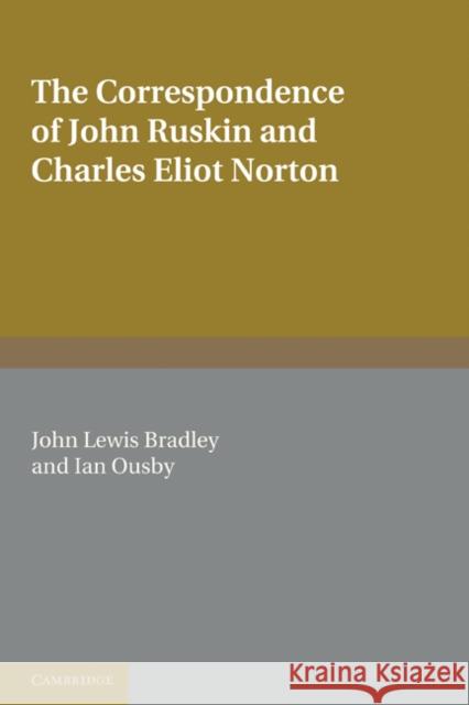 The Correspondence of John Ruskin and Charles Eliot Norton Charles Eliot Norton John Ruskin John Lewis Bradley 9780521187718