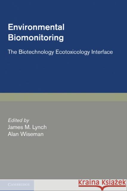 Environmental Biomonitoring: The Biotechnology Ecotoxicology Interface Lynch, James M. 9780521187732