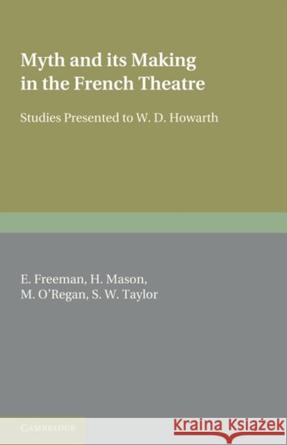 Myth and Its Making in the French Theatre: Studies Presented to W. D. Howarth Freeman, E. 9780521187763 Cambridge University Press