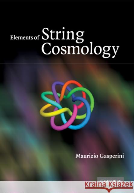 Elements of String Cosmology Maurizio Gasperini 9780521187985 Cambridge University Press