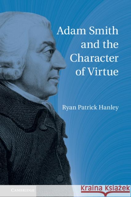 Adam Smith and the Character of Virtue Ryan Patrick Hanley 9780521188234 CAMBRIDGE UNIVERSITY PRESS