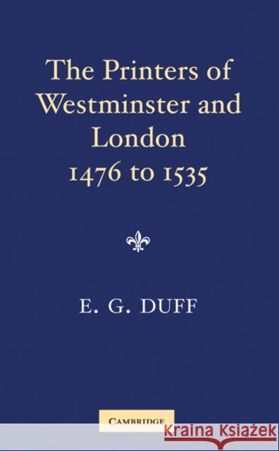 The Printers, Stationers and Bookbinders of Westminster and London from 1476 to 1535 E. Gordon Duff 9780521188326 Cambridge University Press