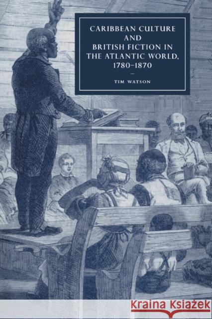 Caribbean Culture and British Fiction in the Atlantic World, 1780-1870 Tim Watson 9780521188715 Cambridge University Press