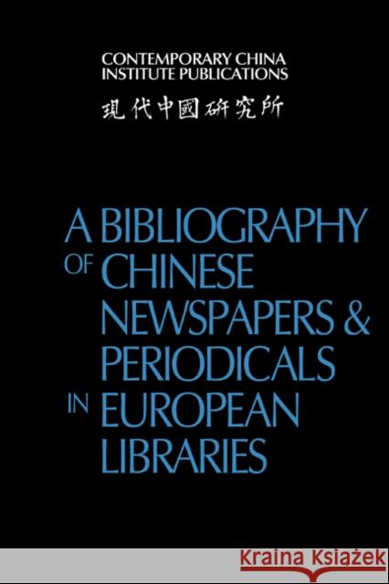A Bibliography of Chinese Newspapers and Periodicals in European Libraries Contemporary China Institute 9780521188869 Cambridge University Press
