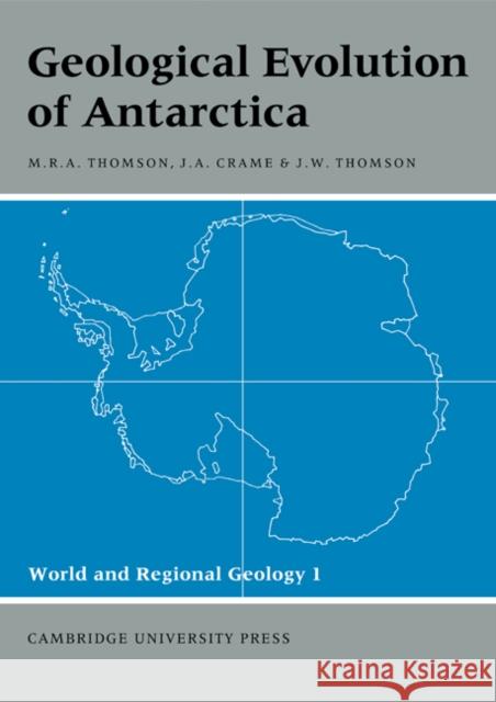 Geological Evolution of Antarctica Michael Robert Alexander Thomson J. Alistair Crame Janet W. Thomson 9780521188906