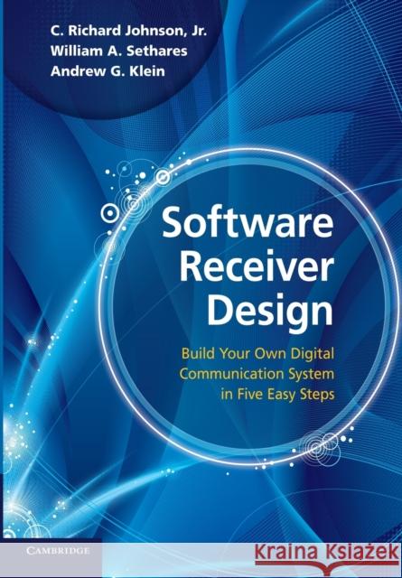 Software Receiver Design: Build Your Own Digital Communication System in Five Easy Steps Johnson Jr, C. Richard 9780521189446 0