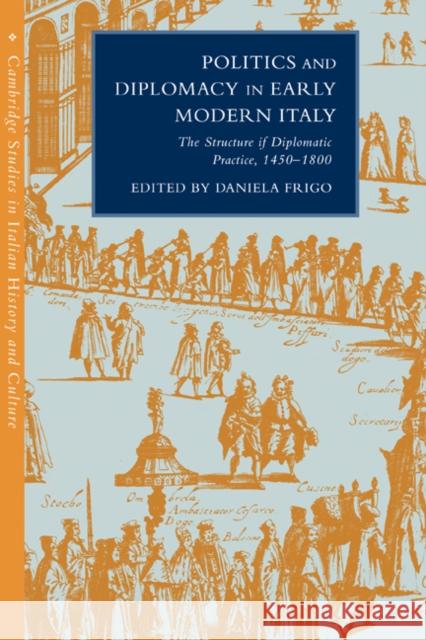 Politics and Diplomacy in Early Modern Italy: The Structure of Diplomatic Practice, 1450-1800 Frigo, Daniela 9780521189637 Cambridge University Press