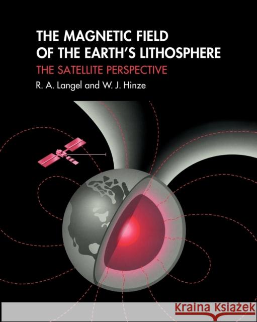 The Magnetic Field of the Earth's Lithosphere: The Satellite Perspective Langel, R. A. 9780521189644 Cambridge University Press
