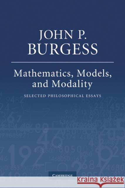 Mathematics, Models, and Modality: Selected Philosophical Essays Burgess, John P. 9780521189675 Cambridge University Press