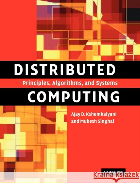 Distributed Computing: Principles, Algorithms, and Systems Kshemkalyani, Ajay D. 9780521189842 Cambridge University Press