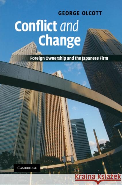 Conflict and Change: Foreign Ownership and the Japanese Firm Olcott, George 9780521189880 Cambridge University Press