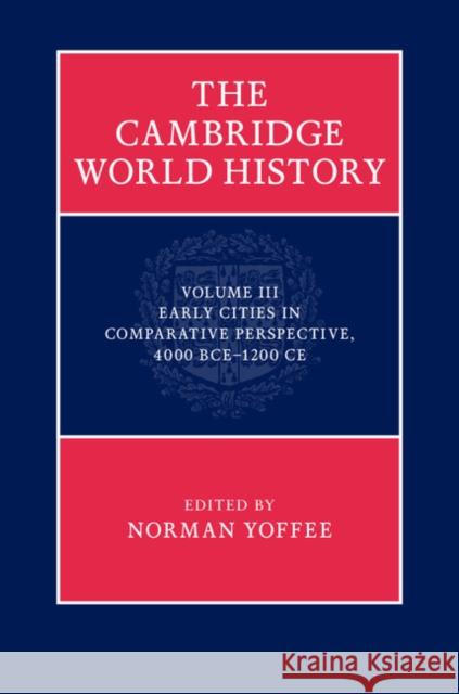 The Cambridge World History, Volume 3: Early Cities in Comparative Perspective, 4000 BCE-1200 CE Norman Yoffee 9780521190084