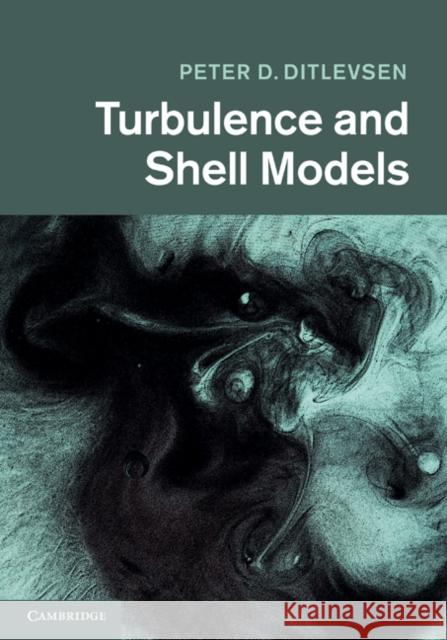 Turbulence and Shell Models Peter D. Ditlevsen 9780521190367 Cambridge University Press