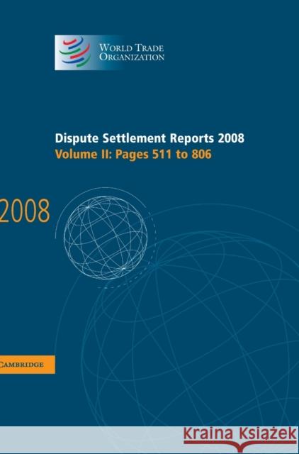 Dispute Settlement Reports 2008: Volume 2, Pages 511-806 World Trade Organization 9780521190428 Cambridge University Press