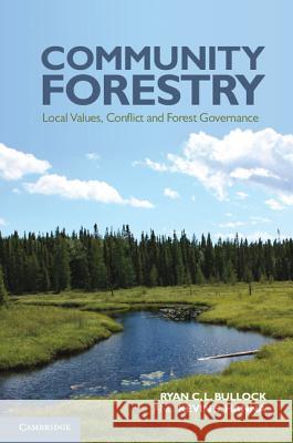 Community Forestry: Local Values, Conflict and Forest Governance Bullock, Ryan C. L. 9780521190435 0