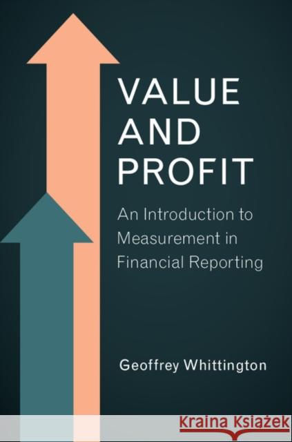 Value and Profit: An Introduction to Measurement in Financial Reporting Geoffrey Whittington 9780521190978 Cambridge University Press