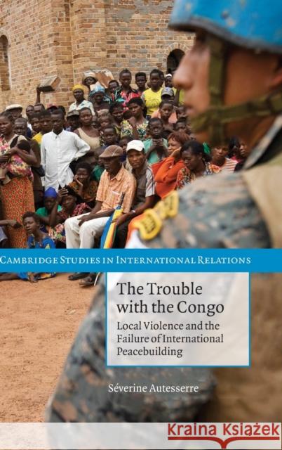 The Trouble with the Congo Autesserre, Séverine 9780521191005 Cambridge University Press