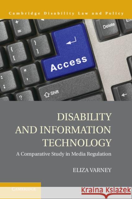 Disability and Information Technology: A Comparative Study in Media Regulation Varney, Eliza 9780521191616 0