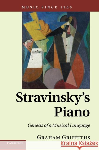 Stravinsky's Piano: Genesis of a Musical Language Griffiths, Graham 9780521191784