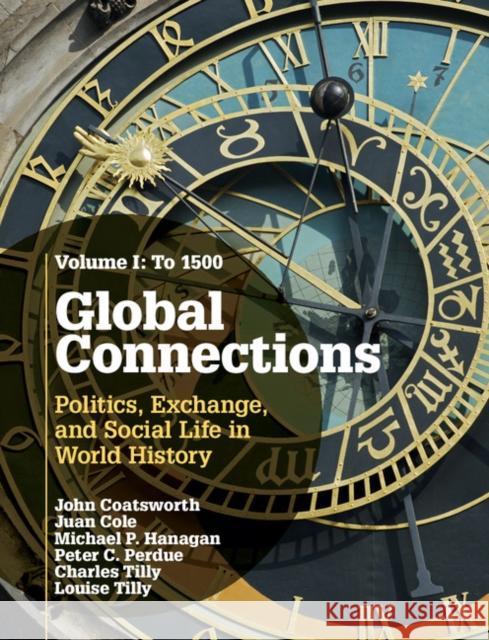 Global Connections, Volume 1: To 1500: Politics, Exchange, and Social Life in World History John Coatsworth Juan Cole Michael Hanagan 9780521191890 Cambridge University Press