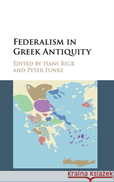 Federalism in Greek Antiquity Hans Beck Peter Funke 9780521192262