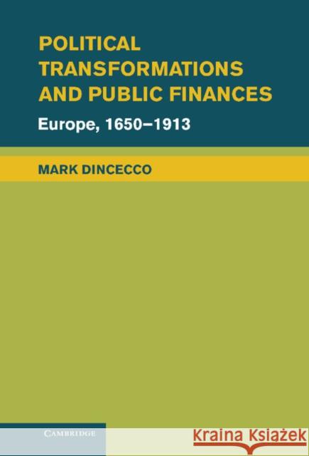 Political Transformations and Public Finances: Europe, 1650 1913 Dincecco, Mark 9780521192330 Cambridge University Press