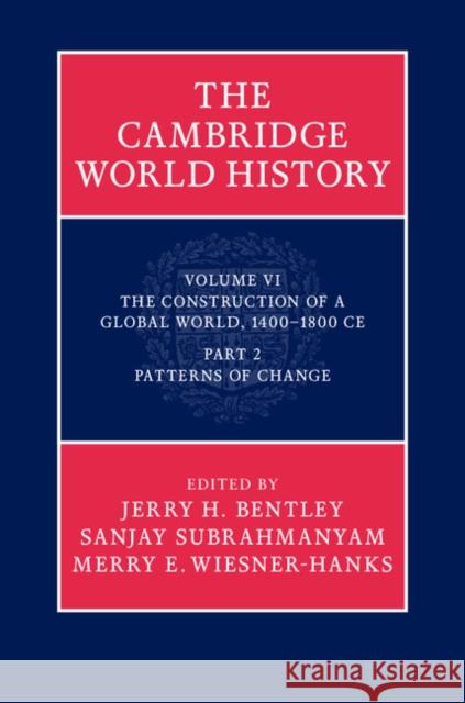 The Cambridge World History, Volume 6: The Construction of a Global World, 1400-1800 CE: Part 2. Patterns of change Jerry H. Bentley Sanjay Subrahmanyam Merry Wiesner-Hanks 9780521192460 Cambridge University Press