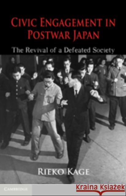 Civic Engagement in Postwar Japan: The Revival of a Defeated Society Kage, Rieko 9780521192576