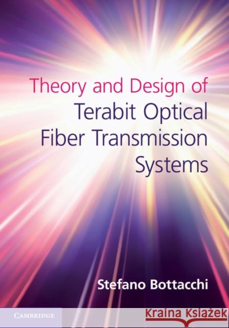 Theory and Design of Terabit Optical Fiber Transmission Systems Stefano Bottacchi 9780521192699 0