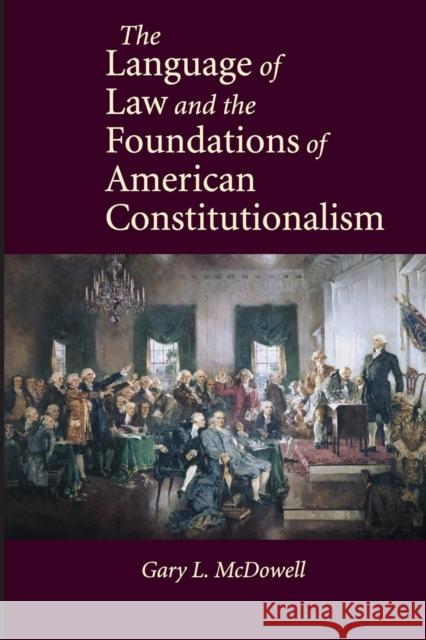 The Language of Law and the Foundations of American Constitutionalism Gary L. McDowell 9780521192897 Cambridge University Press