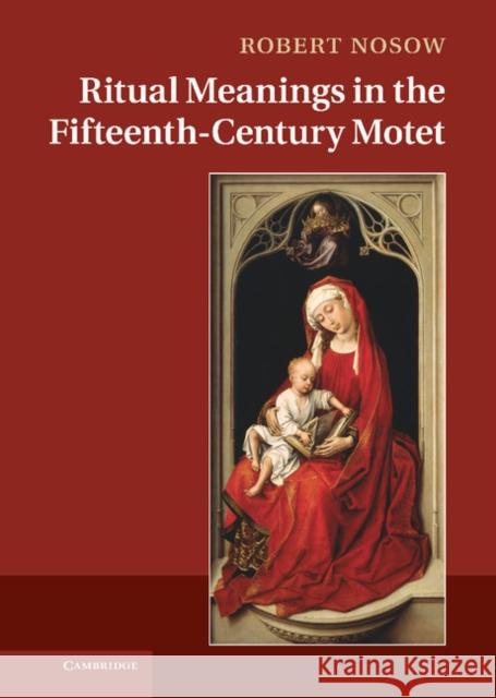 Ritual Meanings in the Fifteenth-Century Motet Robert Nosow 9780521193474