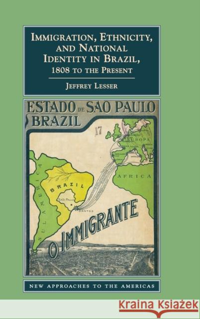 Immigration, Ethnicity, and National Identity in Brazil, 1808 to the Present Jeff Lesser Jeffrey Lesser 9780521193627 Cambridge University Press
