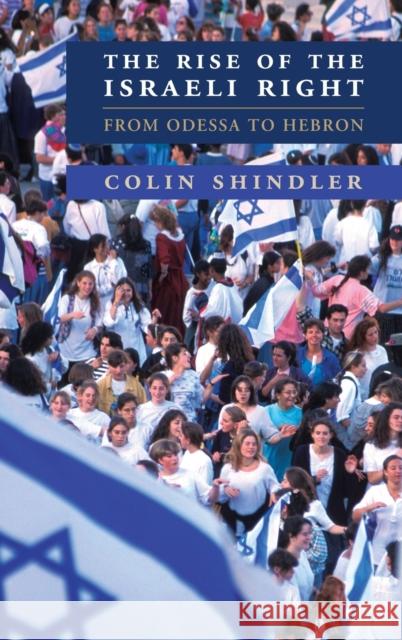 The Rise of the Israeli Right: From Odessa to Hebron Colin Shindler 9780521193788 Cambridge University Press