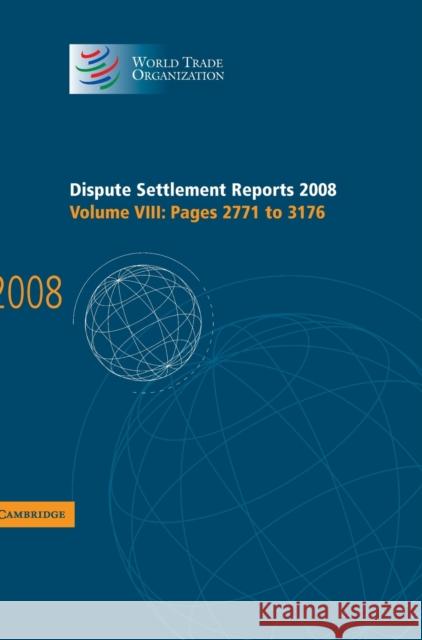 Dispute Settlement Reports 2008: Volume 8, Pages 2771-3176 World Trade Organization 9780521193894 Cambridge University Press