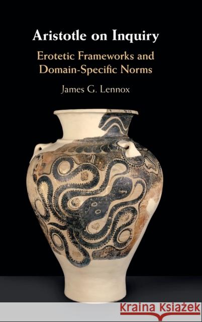Aristotle on Inquiry: Erotetic Frameworks and Domain-Specific Norms Lennox, James G. 9780521193979 Cambridge University Press