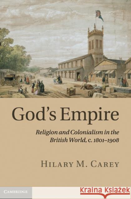 God's Empire: Religion and Colonialism in the British World, C.1801-1908 Carey, Hilary M. 9780521194105